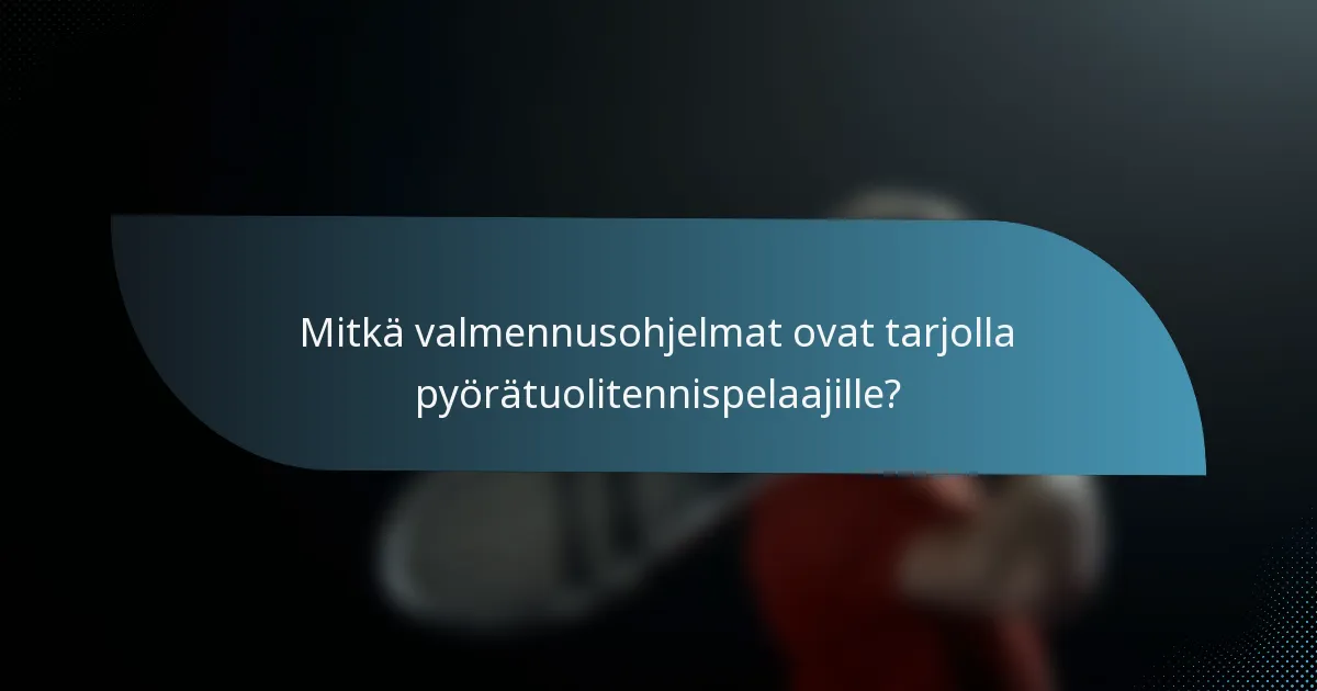Mitkä valmennusohjelmat ovat tarjolla pyörätuolitennispelaajille?